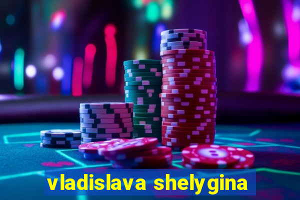 vladislava shelygina